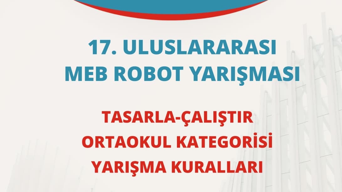 17. ULUSLARARASI MEB ROBOT YARIŞMASI TASARLA-ÇALIŞTIR ORTAOKUL KATEGORİSİ YARIŞMA KILAVUZU